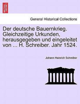 Der Deutsche Bauernkrieg. Gleichzeitige Urkunden, Herausgegeben Und Eingeleitet Von ... H. Schreiber. Jahr 1524.
