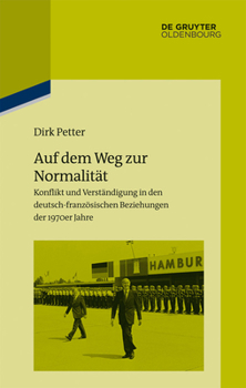 Hardcover Auf Dem Weg Zur Normalität: Konflikt Und Verständigung in Den Deutsch-Französischen Beziehungen Der 1970er Jahre [German] Book