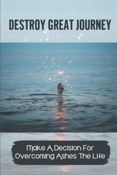 Paperback Destroy Great Journey: Make A Decision For Overcoming Ashes The Life: Understand Self Book