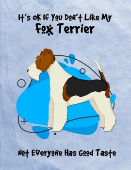 It's OK If You Don't Like My Fox Terrier Not Everyone Has Good Taste: Un-Dated Planner Gift Notebook for Dog and Puppy Lovers