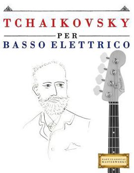 Paperback Tchaikovsky Per Basso Elettrico: 10 Pezzi Facili Per Basso Elettrico Libro Per Principianti [Italian] Book