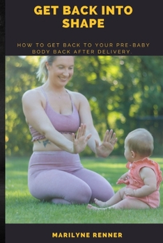 Paperback Get Back Into Shape.: How to get back to your Pre-baby body after delivery. Book
