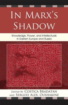 Hardcover In Marx's Shadow: Knowledge, Power, and Intellectuals in Eastern Europe and Russia Book