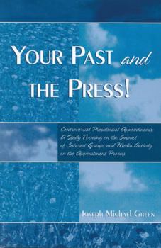 Paperback Your Past and the Press!: Controversial Presidential Appointments: A Study Focusing on the Impact of Interest Groups and Media Activity on the Appoint Book