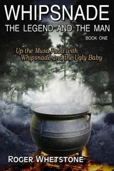 Paperback Whipsnade: The Legend and The Man: Book One: Up the Musa Pusa with Whipsnade and the Ugly Baby Book