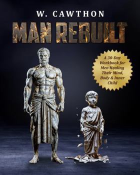Paperback MAN REBUILT: A 30-Day Workbook for Men Healing Their Mind, Body & Inner Child Book