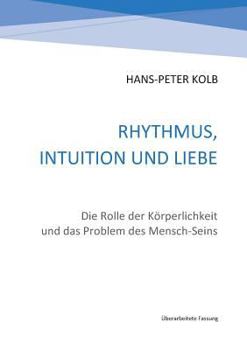 Paperback Rhythmus, Intuition und Liebe: Die Rolle der Körperlichkeit und das Problem des Mensch-Seins [German] Book