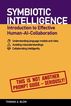 Paperback SYMBIOTIC INTELLIGENCE - Introduction to Effective Human-AI-Collaboration Book
