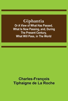 Paperback Giphantia; Or a View of What Has Passed, What Is Now Passing, and, During the Present Century, What Will Pass, in the World. Book