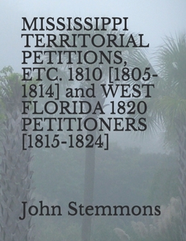 Paperback MISSISSIPPI TERRITORIAL PETITIONS, ETC. 1810 [1805-1814] and WEST FLORIDA 1820 PETITIONERS [1815-1824] Book