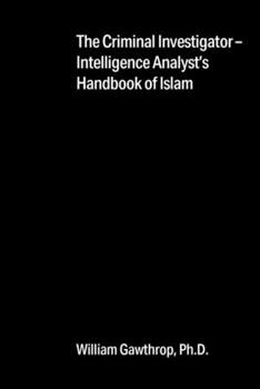 Paperback The Criminal Investigator-Intelligence Analyst's Handbook of Islam Book