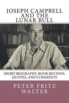 Paperback Joseph Campbell and the Lunar Bull: Short Biography, Book Reviews, Quotes, and Comments Book
