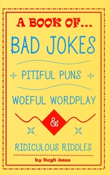 Hardcover A Book of Bad Jokes, Pitiful Puns, Woeful Wordplay and Ridiculous Riddles (Hardcover) Book