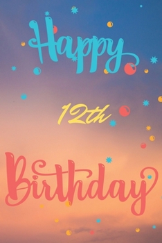 Paperback Happy 12th Birthday: 12th Birthday Gift / Journal / Notebook / Diary / Unique Greeting & Birthday Card Alternative Book