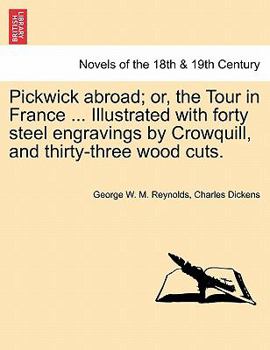 Paperback Pickwick abroad; or, the Tour in France ... Illustrated with forty steel engravings by Crowquill, and thirty-three wood cuts. Book