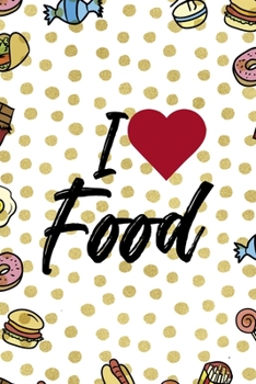 I Love Food.: Notebook Journal Composition Blank Lined Diary Notepad 120 Pages Paperback Food Stickers Food Lover