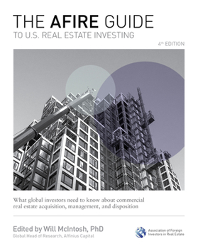 Hardcover The Afire Guide to U.S. Real Estate Investing, Fourth Edition: What Global Investors Need to Know about Commercial Real Estate Acquisition, Management Book