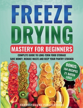 Paperback Freeze Drying Mastery for Beginners: Complete Guide to Long-Term Food Storage, Save Money, Reduce Waste and Keep Your Pantry Stocked Book