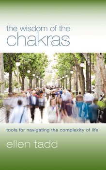Paperback The Wisdom of the Chakras: Tools for Navigating the Complexity of Life Book
