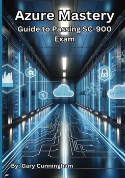 Azure Mastery: Comprehensive Guide to Passing SC-900 Exam (Azure Mastery Fundamentals)
