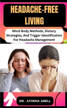 Paperback Headache-Free Living: Mind-Body Methods, Dietary Strategies, And Trigger Identification For Headache Management Book