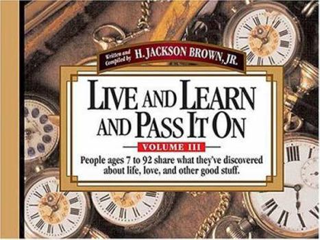 Paperback Live and Learn and Pass It On, Volume III: People Ages 7 to 92 Share What They've Discovered about Life, Love, and Other Good Stuff Book