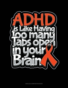 Paperback ADHD Is Like Having Too Many Tabs Open In Your Brain: Unruled Composition Book