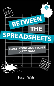 Paperback Between the Spreadsheets: Classifying and Fixing Dirty Data Book