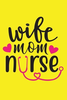 Wife - Mom - Nurse: Cute Nurse Journal - Easy Find Bright Yellow! Best Nurse Gift Ideas Medical Notebook