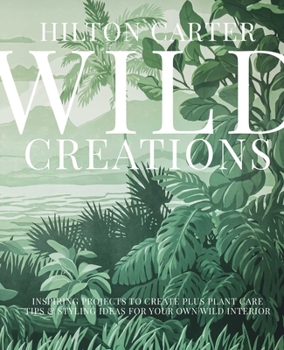 Hardcover Wild Creations: Inspiring Projects to Create Plus Plant Care Tips & Styling Ideas for Your Own Wild Interior Book