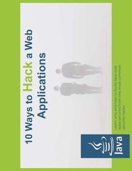 Paperback 10 way to hack web applications: Learn why and how to build Java web apps secured from the most common security hacks Book