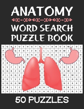 Anatomy Word Search Puzzle Book: 50 Anatomy Themed Word Search Activity Puzzle Games Book For Adults, Vocabulary of The Human Parts, Organs, Muscles a