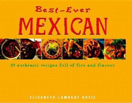 Hardcover Best-Ever Mexican: 50 Authentic Recipes Full of Fire and Flavor Book
