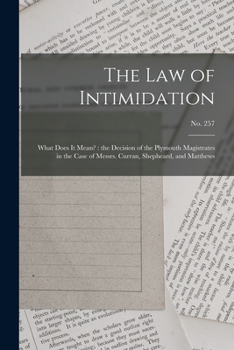 Paperback The Law of Intimidation: What Does It Mean?: the Decision of the Plymouth Magistrates in the Case of Messrs. Curran, Shepheard, and Matthews; n Book