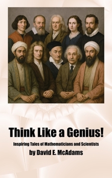 Hardcover Think Like a Genius!: Inspiring Tales of Mathematicians and Scientists Book