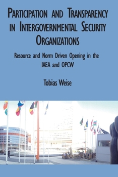 Paperback Participation and Transparency in Intergovernmental Security Organizations: Resource and Norm Driven Opening in the IAEA and OPCW Book