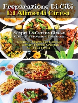 PREPARAZIONE DI CIBI ED ALIMENTI CINESI - Chinese Cookbook - Many Recipes, Italian Version: Scopri La Cucina Cinese E Le Ricette Provenienti ... Orientali Sulla Tua Tavola