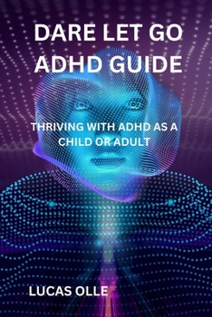Paperback Dare Let Go ADHD Guide: Thriving with ADHD as a Child or Adult Book