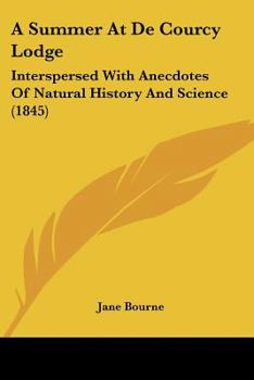 Paperback A Summer At De Courcy Lodge: Interspersed With Anecdotes Of Natural History And Science (1845) Book