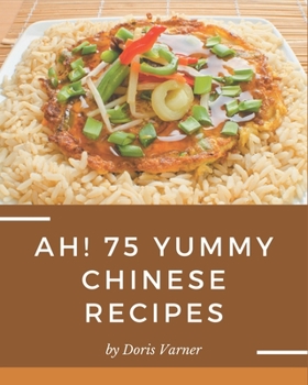 Paperback Ah! 75 Yummy Chinese Recipes: Discover Yummy Chinese Cookbook NOW! Book