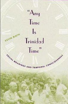 Hardcover Any Time Is Trinidad Time: Social Meanings and Temporal Consciousness Book