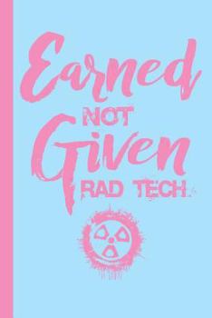 Paperback Earned Not Given Rad Tech: Radiology Graduate Journal Notebook for Notes, as a Planner or Journaling, Radiology Tech Graduation Gift Book