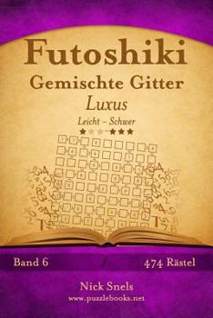 Paperback Futoshiki Gemischte Gitter Luxus - Leicht bis Schwer - Band 6 - 474 Rätsel [German] Book