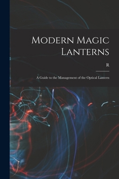 Paperback Modern Magic Lanterns; a Guide to the Management of the Optical Lantern Book