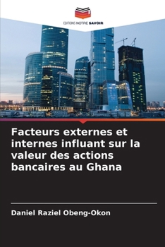 Facteurs externes et internes influant sur la valeur des actions bancaires au Ghana (French Edition)