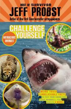 Outrageous Animals: Weird Trivia and Unbelievable Facts to Test Your Knowledge About Mammals, Fish, Insects and More! - Book  of the Challenge Yourself
