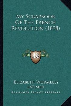 Paperback My Scrapbook Of The French Revolution (1898) Book