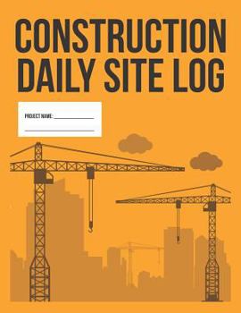 Paperback Construction Daily Site Log Book Work Activity Report Diary: Record Dates, Conditions, Equipment, Contractors, Signatures, Etc. Book