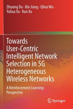 Paperback Towards User-Centric Intelligent Network Selection in 5g Heterogeneous Wireless Networks: A Reinforcement Learning Perspective Book