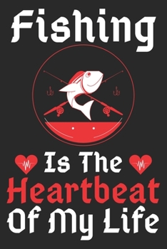 Fishing Is The Heartbeat Of My Life: A Super Cute Fishing notebook journal or dairy | Fishing lovers gift for girls/boys | Fishing lovers Lined ... 9").Christmas/Thanksgiving/Birthday Gifts.